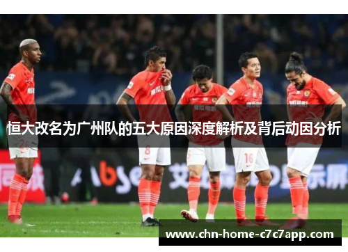 恒大改名为广州队的五大原因深度解析及背后动因分析