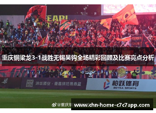 重庆铜梁龙3-1战胜无锡吴钩全场精彩回顾及比赛亮点分析