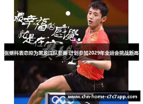 张继科表态愿为黑龙江队参赛 计划参加2029年全运会挑战新高