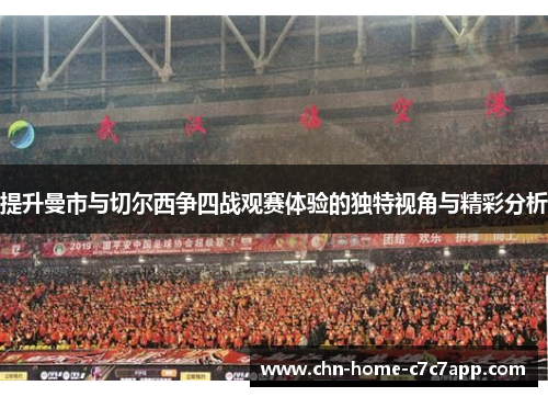 提升曼市与切尔西争四战观赛体验的独特视角与精彩分析