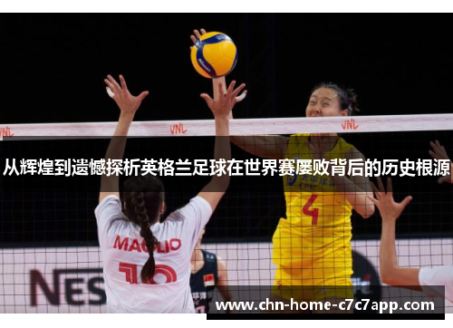 从辉煌到遗憾探析英格兰足球在世界赛屡败背后的历史根源