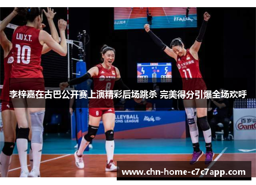 李梓嘉在古巴公开赛上演精彩后场跳杀 完美得分引爆全场欢呼