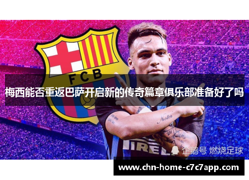 梅西能否重返巴萨开启新的传奇篇章俱乐部准备好了吗 梅西能否重返巴萨开启新的传奇篇章俱乐部准备好了吗