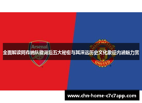 全面解读阿森纳队徽背后五大秘密与其深远历史文化象征内涵魅力赏 全面解读阿森纳队徽背后五大秘密与其深远历史文化象征内涵魅力赏