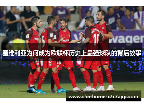 塞维利亚为何成为欧联杯历史上最强球队的背后故事 塞维利亚为何成为欧联杯历史上最强球队的背后故事
