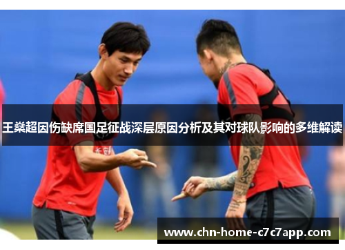 王燊超因伤缺席国足征战深层原因分析及其对球队影响的多维解读