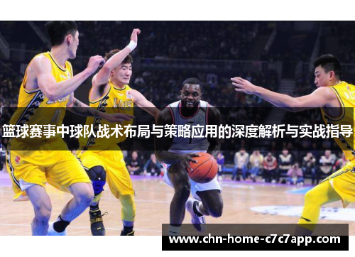 篮球赛事中球队战术布局与策略应用的深度解析与实战指导