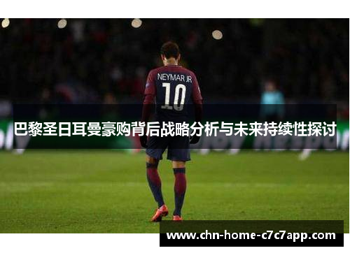 巴黎圣日耳曼豪购背后战略分析与未来持续性探讨