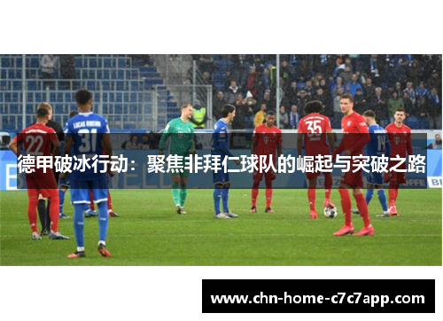 德甲破冰行动：聚焦非拜仁球队的崛起与突破之路