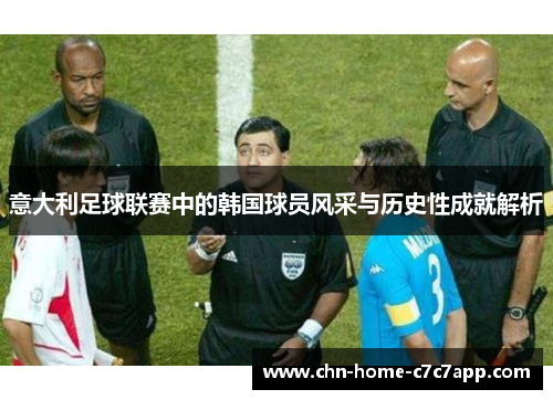 意大利足球联赛中的韩国球员风采与历史性成就解析 意大利足球联赛中的韩国球员风采与历史性成就解析