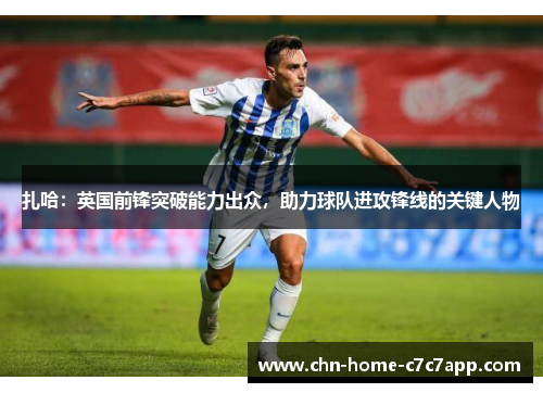 扎哈：英国前锋突破能力出众，助力球队进攻锋线的关键人物