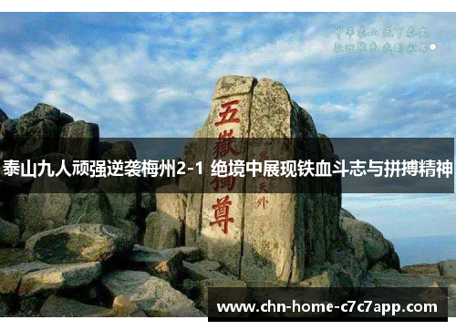 泰山九人顽强逆袭梅州2-1 绝境中展现铁血斗志与拼搏精神 泰山九人顽强逆袭梅州2-1 绝境中展现铁血斗志与拼搏精神