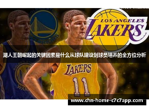 湖人王朝崛起的关键因素是什么从球队建设到球员培养的全方位分析 湖人王朝崛起的关键因素是什么从球队建设到球员培养的全方位分析