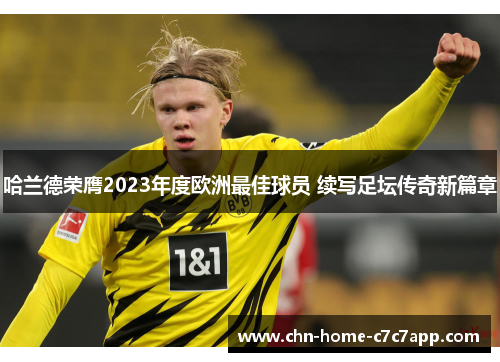 哈兰德荣膺2023年度欧洲最佳球员 续写足坛传奇新篇章 哈兰德荣膺2023年度欧洲最佳球员 续写足坛传奇新篇章