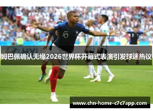 姆巴佩确认无缘2026世界杯开幕式表演引发球迷热议 姆巴佩确认无缘2026世界杯开幕式表演引发球迷热议