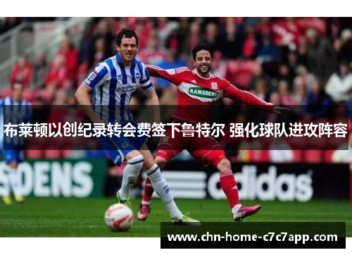 布莱顿以创纪录转会费签下鲁特尔 强化球队进攻阵容