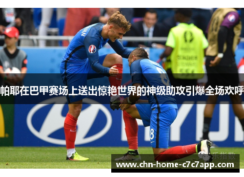 帕耶在巴甲赛场上送出惊艳世界的神级助攻引爆全场欢呼 帕耶在巴甲赛场上送出惊艳世界的神级助攻引爆全场欢呼