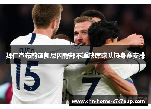 拜仁宣布前锋凯恩因臀部不适缺席球队热身赛安排 拜仁宣布前锋凯恩因臀部不适缺席球队热身赛安排