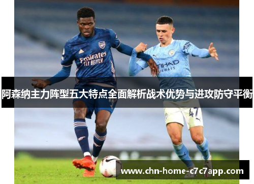 阿森纳主力阵型五大特点全面解析战术优势与进攻防守平衡
