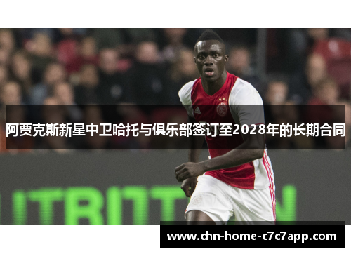 阿贾克斯新星中卫哈托与俱乐部签订至2028年的长期合同 阿贾克斯新星中卫哈托与俱乐部签订至2028年的长期合同